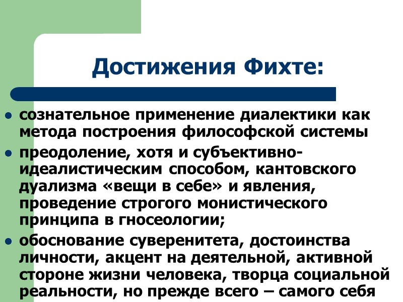 Достижения Фихте: сознательное применение диалектики как метода построения философской системы преодоление, хотя и субъективно-идеалистическим